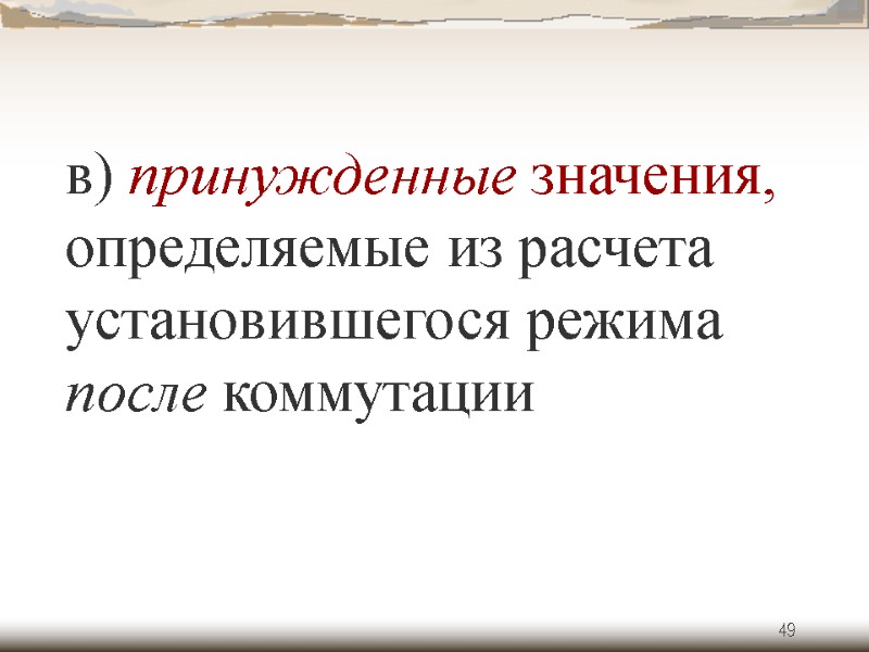 49 в) принужденные значения, определяемые из расчета установившегося режима после коммутации